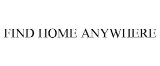 FIND HOME ANYWHERE trademark