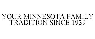 YOUR MINNESOTA FAMILY TRADITION SINCE 1939 trademark