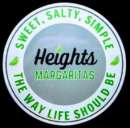 SWEET, SALTY, SIMPLE, THE WAY LIFE SHOULD BE HEIGHTS MARGARITAS trademark