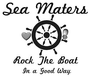 SEA MATERS ROCK THE BOAT IN A GOOD WAY trademark