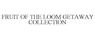 FRUIT OF THE LOOM GETAWAY COLLECTION trademark