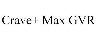 CRAVE+ MAX GVR trademark