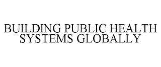 BUILDING PUBLIC HEALTH SYSTEMS GLOBALLY trademark