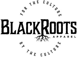 BLACK ROOTS APPAREL FOR THE CULTURE BY THE CULTURE trademark