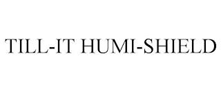 TILL-IT HUMI-SHIELD trademark