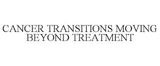 CANCER TRANSITIONS MOVING BEYOND TREATMENT trademark