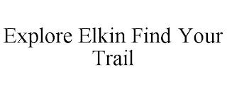 EXPLORE ELKIN FIND YOUR TRAIL trademark