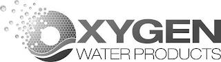 OXYGEN WATER PRODUCTS trademark