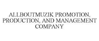 ALLBOUTMUZIK PROMOTION, PRODUCTION, AND MANAGEMENT COMPANY trademark