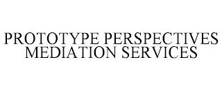 PROTOTYPE PERSPECTIVES MEDIATION SERVICES trademark