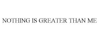 NOTHING IS GREATER THAN ME trademark