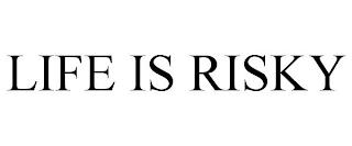 LIFE IS RISKY trademark