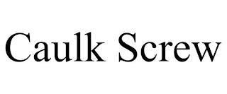 CAULK SCREW trademark