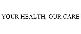 YOUR HEALTH, OUR CARE trademark