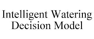 INTELLIGENT WATERING DECISION MODEL trademark