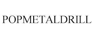 POPMETALDRILL trademark