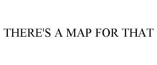 THERE'S A MAP FOR THAT trademark