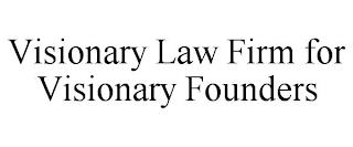 VISIONARY LAW FIRM FOR VISIONARY FOUNDERS trademark