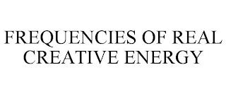 FREQUENCIES OF REAL CREATIVE ENERGY trademark