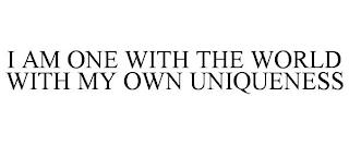 I AM ONE WITH THE WORLD WITH MY OWN UNIQUENESS trademark