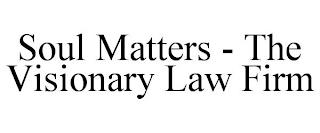 SOUL MATTERS - THE VISIONARY LAW FIRM trademark