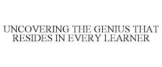 UNCOVERING THE GENIUS THAT RESIDES IN EVERY LEARNER trademark