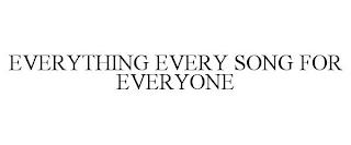 EVERYTHING EVERY SONG FOR EVERYONE trademark