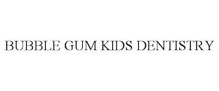 BUBBLE GUM KIDS DENTISTRY trademark