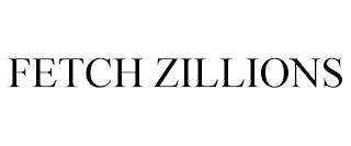 FETCH ZILLIONS trademark