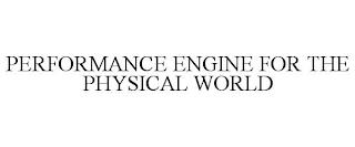 PERFORMANCE ENGINE FOR THE PHYSICAL WORLD trademark