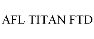 AFL TITAN FTD trademark