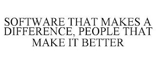 SOFTWARE THAT MAKES A DIFFERENCE, PEOPLE THAT MAKE IT BETTER trademark