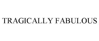 TRAGICALLY FABULOUS trademark