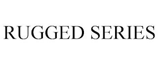 RUGGED SERIES trademark