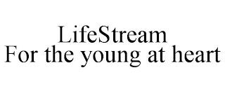 LIFESTREAM FOR THE YOUNG AT HEART trademark