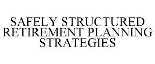 SAFELY STRUCTURED RETIREMENT PLANNING STRATEGIES trademark