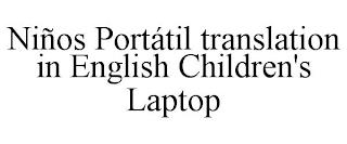 NIÑOS PORTÁTIL TRANSLATION IN ENGLISH CHILDREN'S LAPTOP trademark