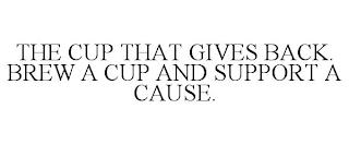 THE CUP THAT GIVES BACK. BREW A CUP AND SUPPORT A CAUSE. trademark