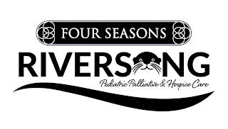 FOUR SEASONS RIVERSONG PEDIATRIC PALLIATIVE & HOSPICE CARE trademark