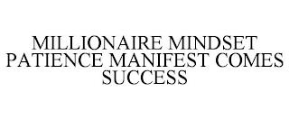 MILLIONAIRE MINDSET PATIENCE MANIFEST COMES SUCCESS trademark