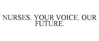 NURSES. YOUR VOICE. OUR FUTURE. trademark