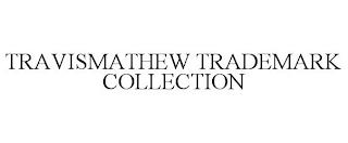 TRAVISMATHEW TRADEMARK COLLECTION trademark