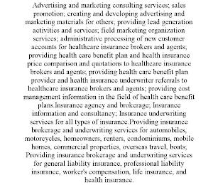 ADVERTISING AND MARKETING CONSULTING SERVICES; SALES PROMOTION; CREATING AND DEVELOPING ADVERTISING AND MARKETING MATERIALS FOR OTHERS; PROVIDING LEAD GENERATION ACTIVITIES AND SERVICES; FIELD MARKETING ORGANIZATION SERVICES; ADMINISTRATIVE PROCESSING OF NEW CUSTOMER ACCOUNTS FOR HEALTHCARE INSURANCE BROKERS AND AGENTS; PROVIDING HEALTH CARE BENEFIT PLAN AND HEALTH INSURANCE PRICE COMPARISON AND Q trademark