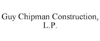 GUY CHIPMAN CONSTRUCTION, L.P. trademark