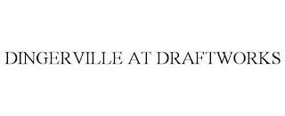 DINGERVILLE AT DRAFTWORKS trademark