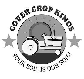 COVER CROP KINGS YOUR SOIL IS OUR SOIL! trademark