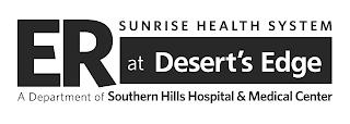 ER AT DESERT'S EDGE SUNRISE HEALTH SYSTEM A DEPARTMENT OF SOUTHERN HILLS HOSPITAL & MEDICAL CENTER trademark