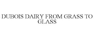 DUBOIS DAIRY FROM GRASS TO GLASS trademark