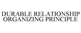 DURABLE RELATIONSHIP ORGANIZING PRINCIPLE trademark