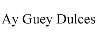 AY GUEY DULCES trademark